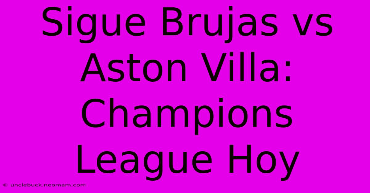 Sigue Brujas Vs Aston Villa: Champions League Hoy 