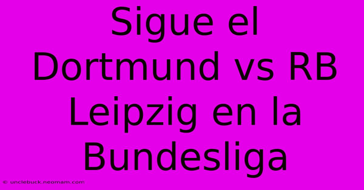 Sigue El Dortmund Vs RB Leipzig En La Bundesliga