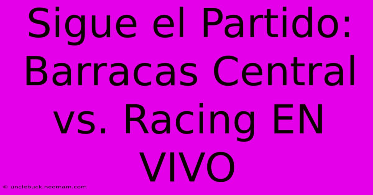 Sigue El Partido: Barracas Central Vs. Racing EN VIVO 