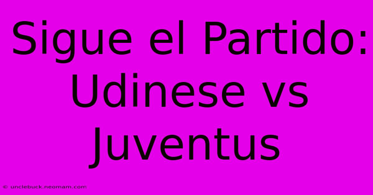 Sigue El Partido: Udinese Vs Juventus