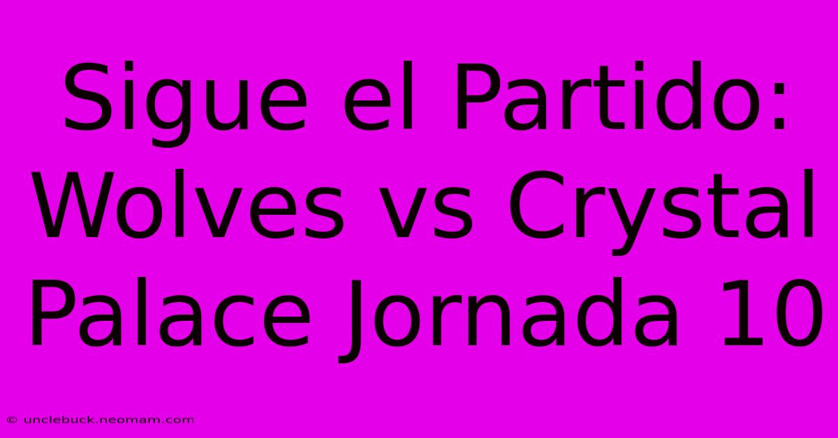 Sigue El Partido: Wolves Vs Crystal Palace Jornada 10 