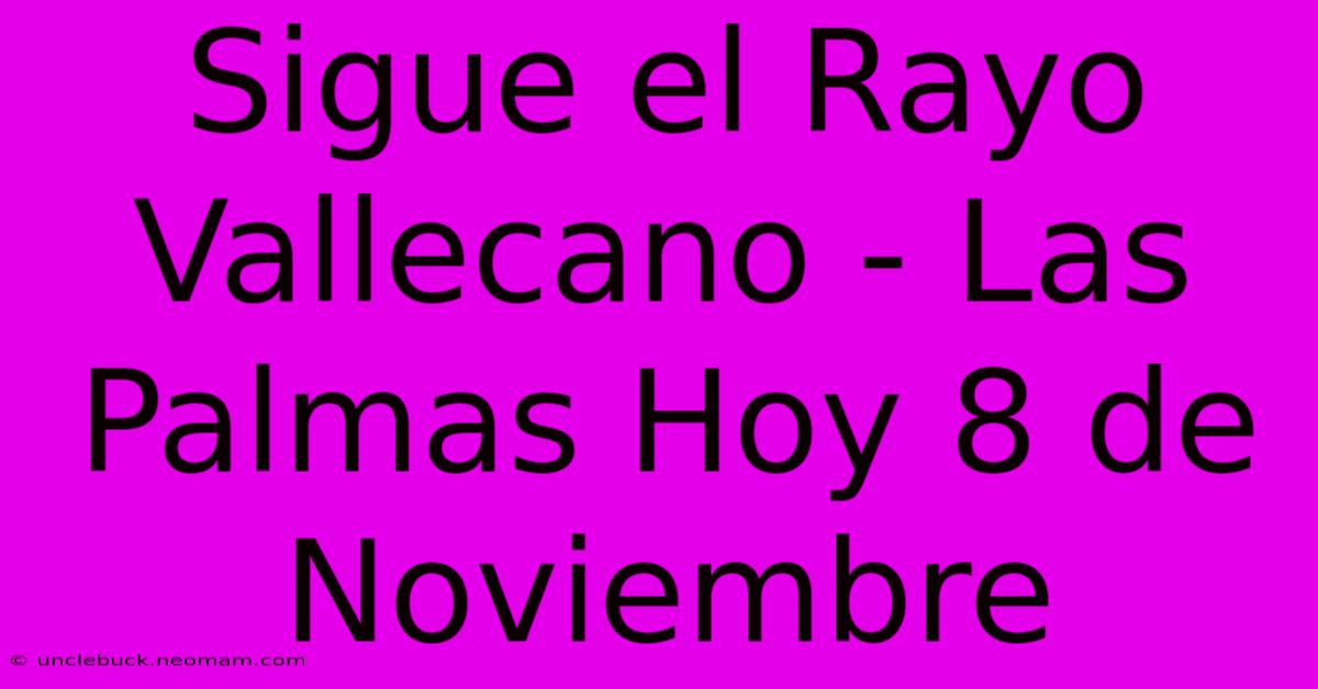 Sigue El Rayo Vallecano - Las Palmas Hoy 8 De Noviembre