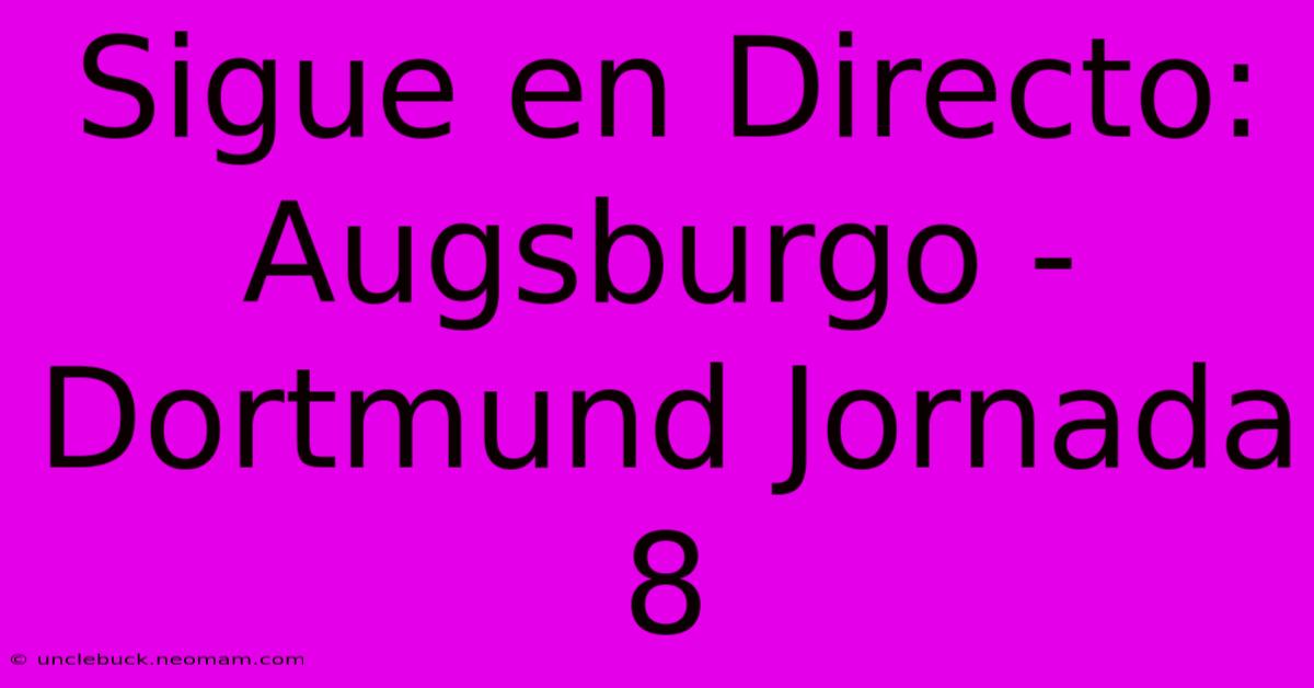 Sigue En Directo: Augsburgo - Dortmund Jornada 8