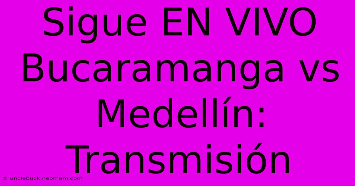 Sigue EN VIVO Bucaramanga Vs Medellín: Transmisión