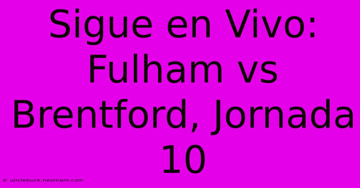 Sigue En Vivo: Fulham Vs Brentford, Jornada 10 