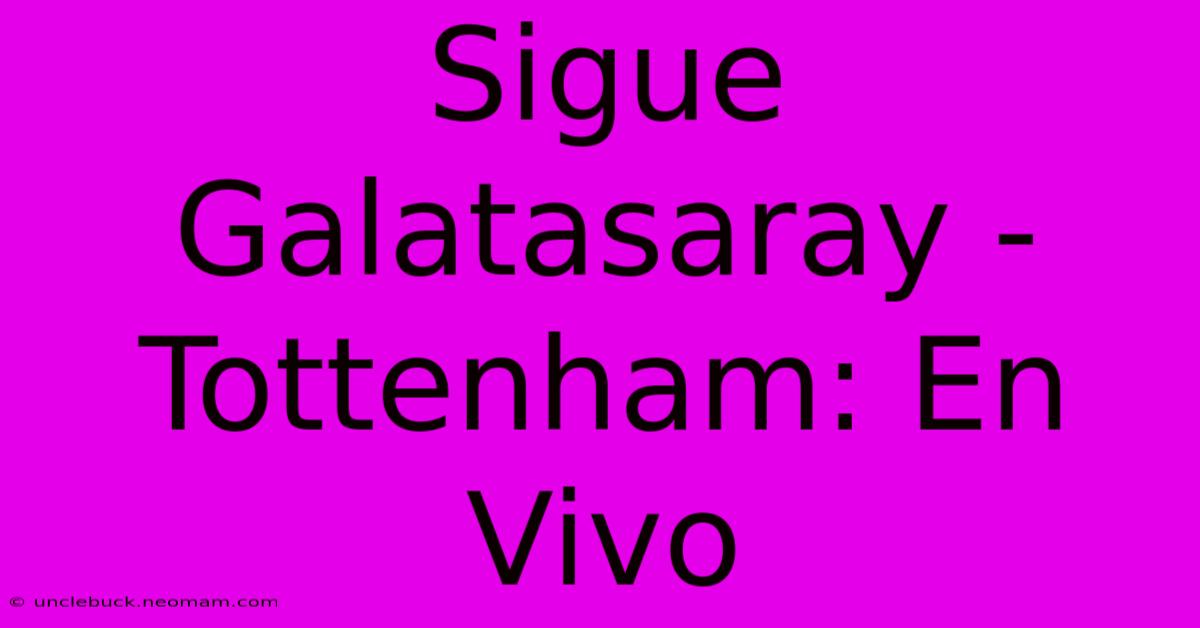 Sigue Galatasaray - Tottenham: En Vivo