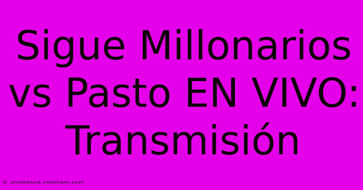 Sigue Millonarios Vs Pasto EN VIVO: Transmisión