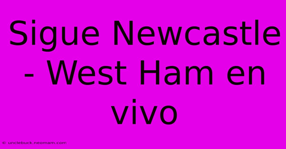 Sigue Newcastle - West Ham En Vivo