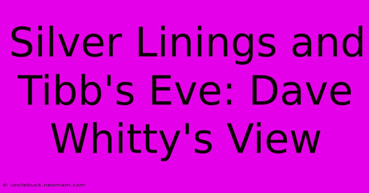 Silver Linings And Tibb's Eve: Dave Whitty's View