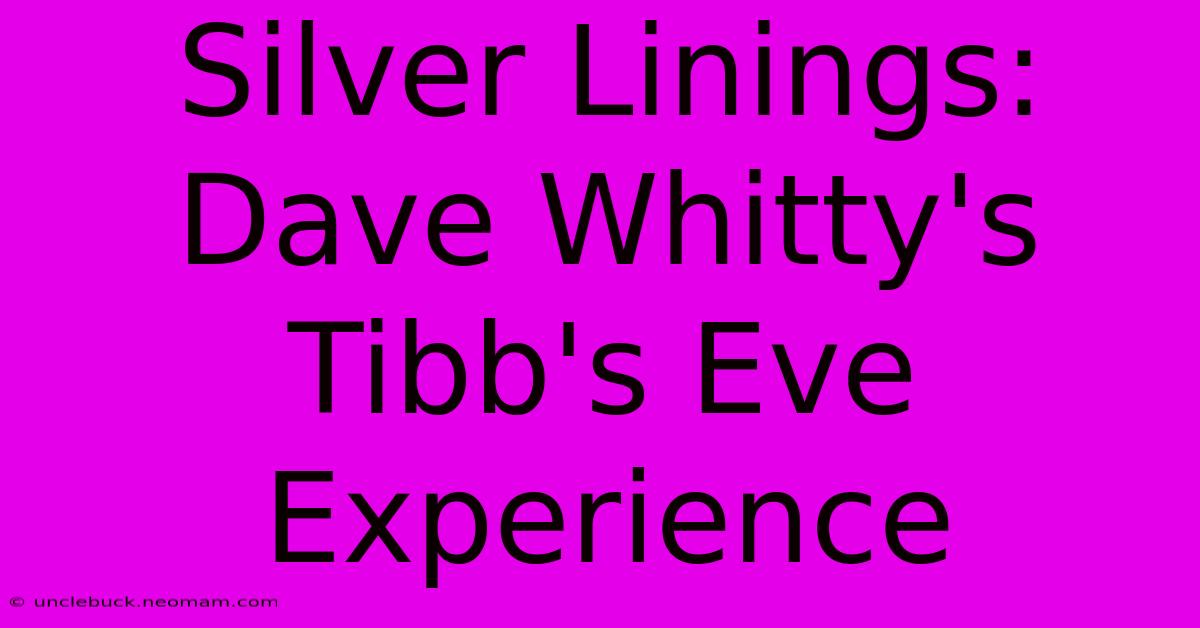 Silver Linings: Dave Whitty's Tibb's Eve Experience