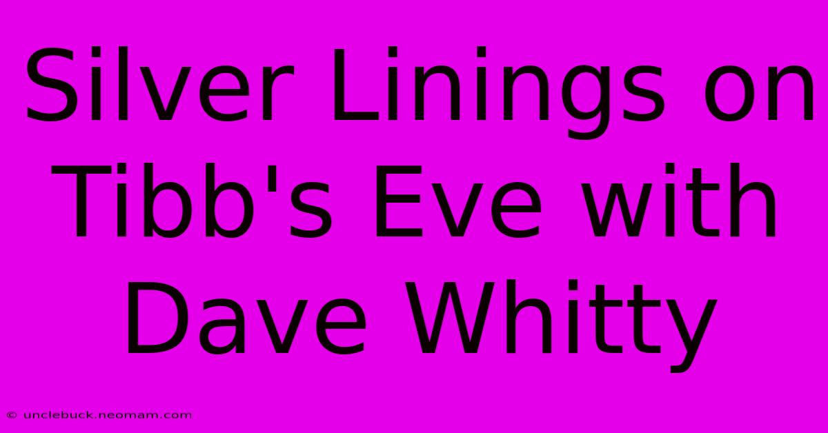 Silver Linings On Tibb's Eve With Dave Whitty