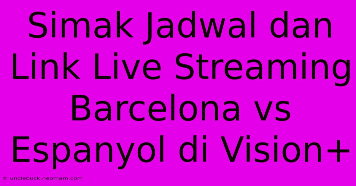 Simak Jadwal Dan Link Live Streaming Barcelona Vs Espanyol Di Vision+