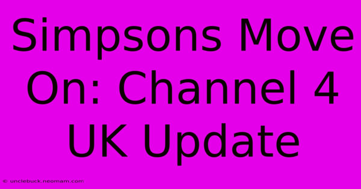 Simpsons Move On: Channel 4 UK Update