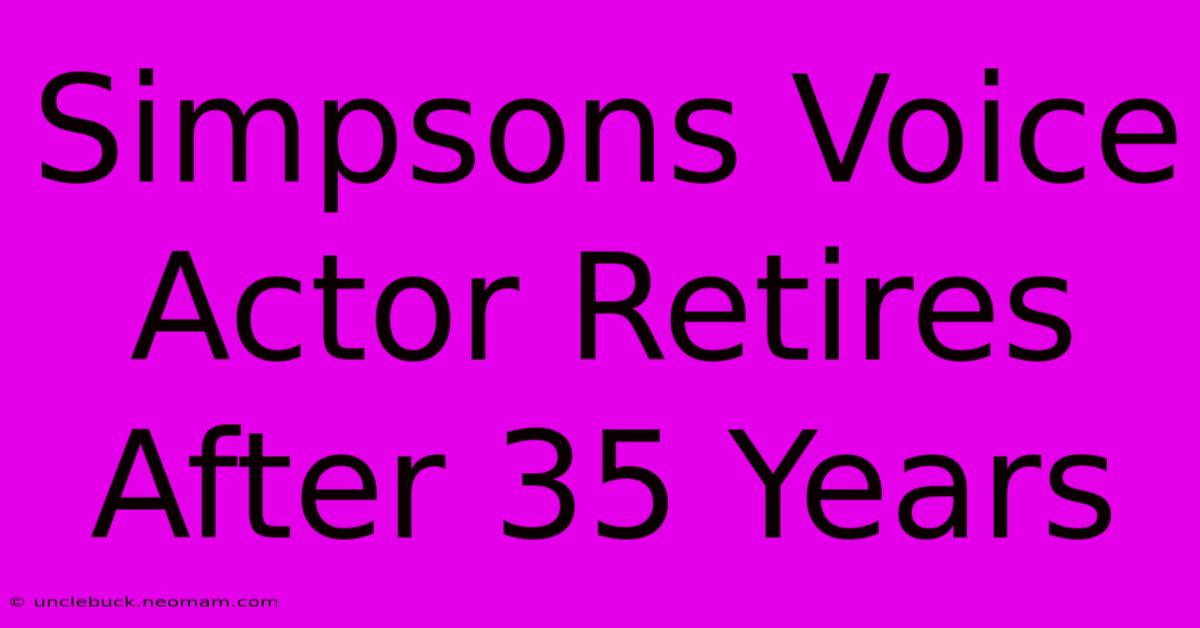 Simpsons Voice Actor Retires After 35 Years