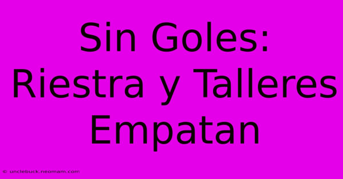 Sin Goles: Riestra Y Talleres Empatan 