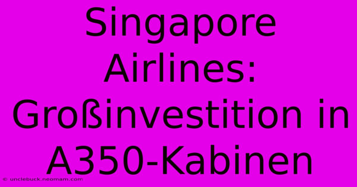 Singapore Airlines: Großinvestition In A350-Kabinen 