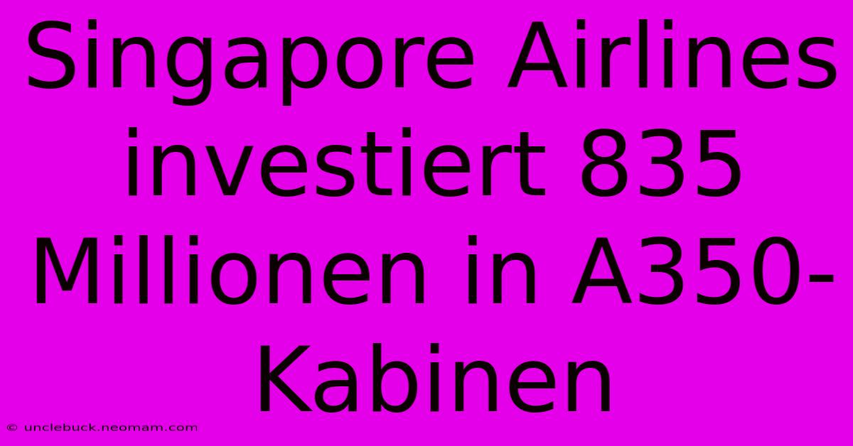 Singapore Airlines Investiert 835 Millionen In A350-Kabinen