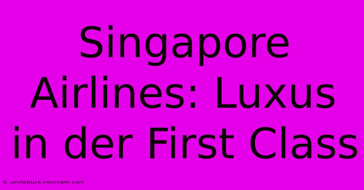 Singapore Airlines: Luxus In Der First Class