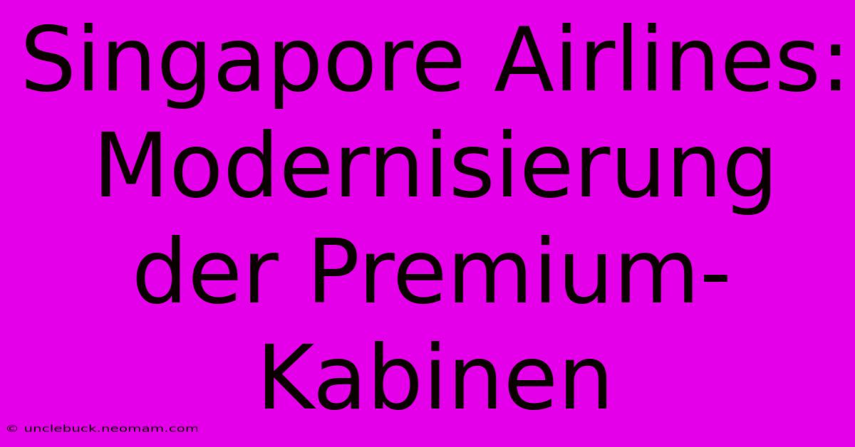 Singapore Airlines: Modernisierung Der Premium-Kabinen 