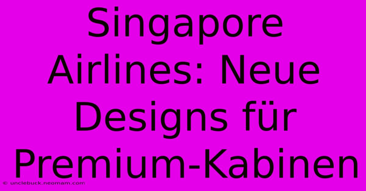 Singapore Airlines: Neue Designs Für Premium-Kabinen