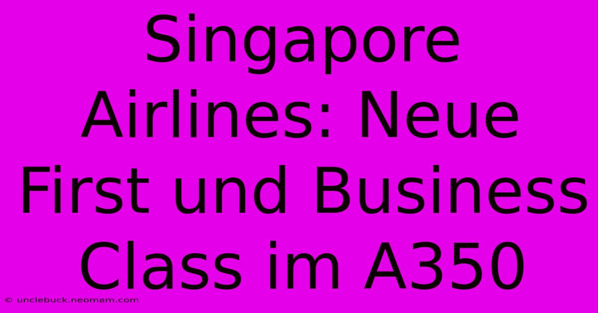 Singapore Airlines: Neue First Und Business Class Im A350