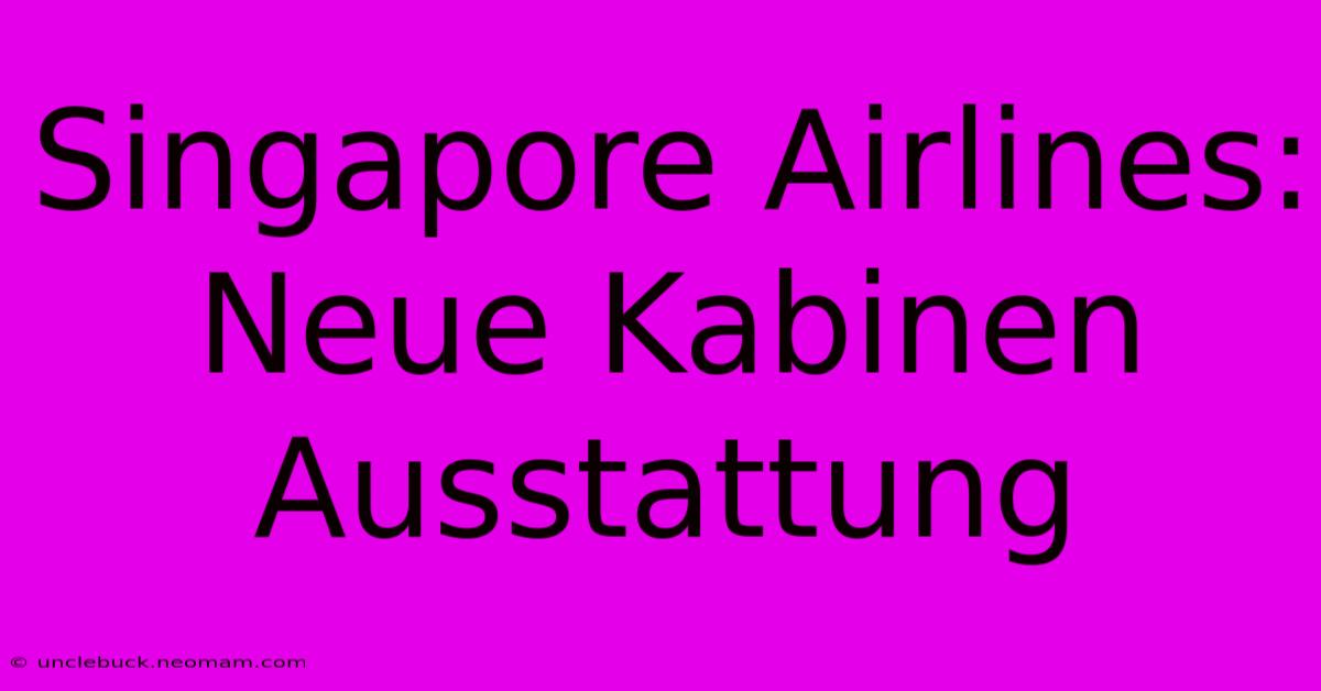 Singapore Airlines: Neue Kabinen Ausstattung