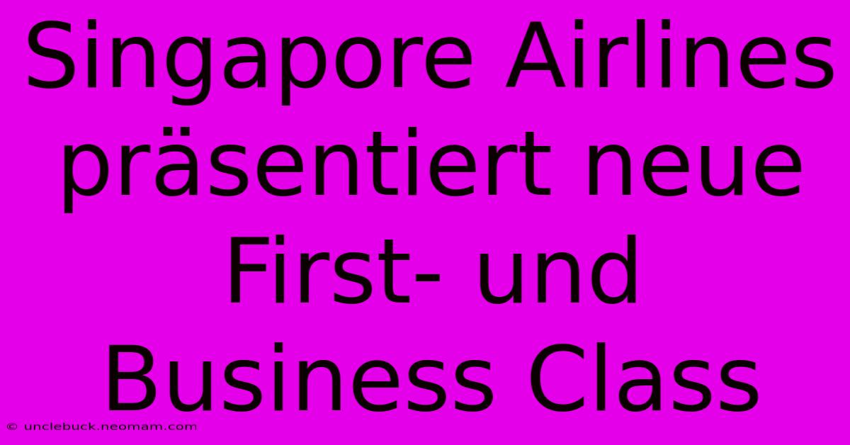 Singapore Airlines Präsentiert Neue First- Und Business Class