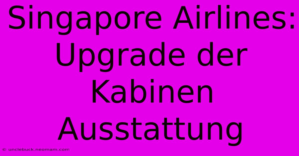 Singapore Airlines: Upgrade Der Kabinen Ausstattung