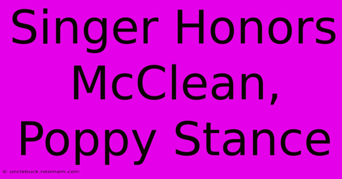 Singer Honors McClean, Poppy Stance