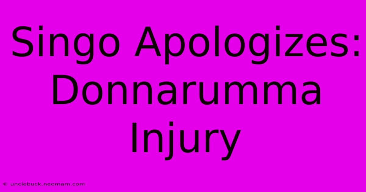 Singo Apologizes: Donnarumma Injury