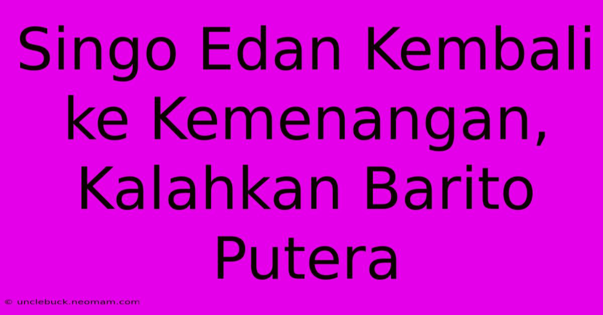 Singo Edan Kembali Ke Kemenangan, Kalahkan Barito Putera