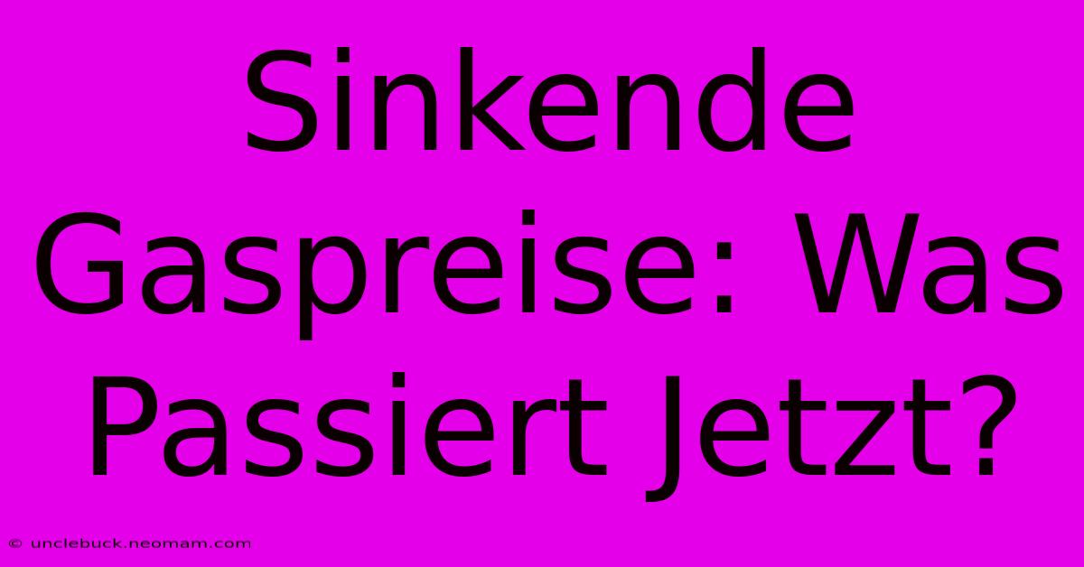 Sinkende Gaspreise: Was Passiert Jetzt? 