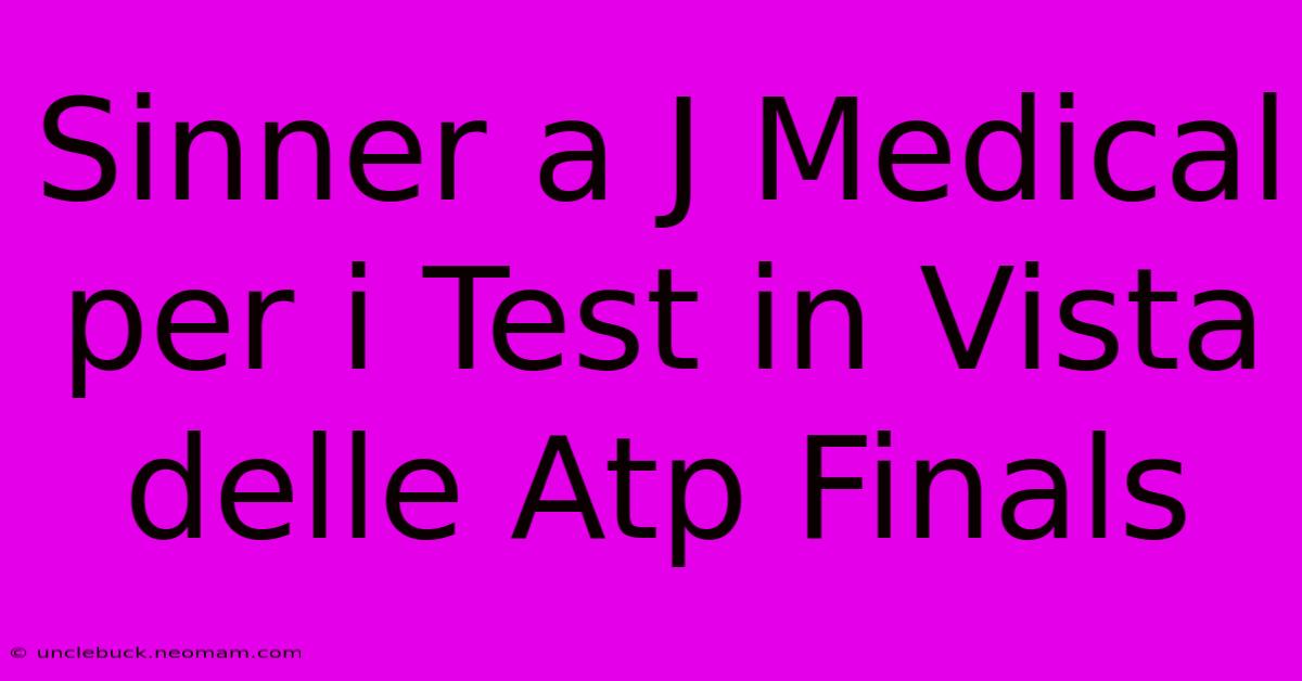 Sinner A J Medical Per I Test In Vista Delle Atp Finals