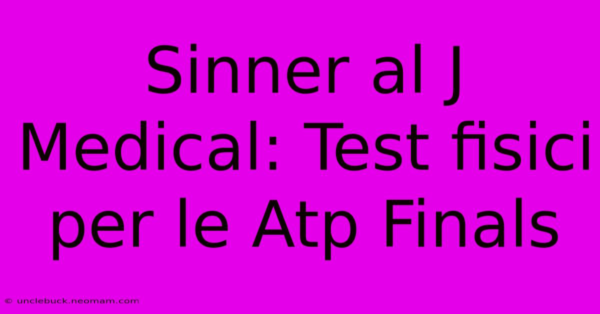 Sinner Al J Medical: Test Fisici Per Le Atp Finals