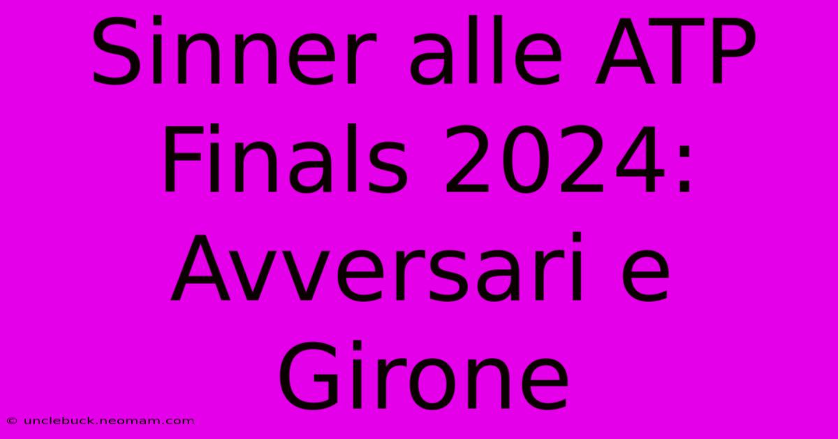 Sinner Alle ATP Finals 2024: Avversari E Girone