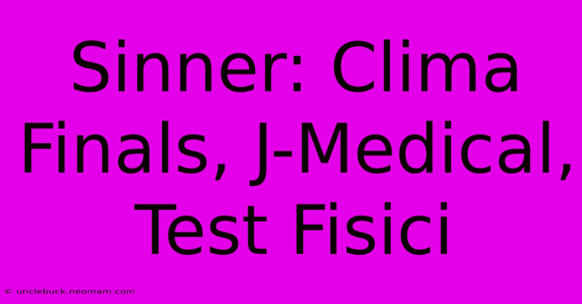 Sinner: Clima Finals, J-Medical, Test Fisici