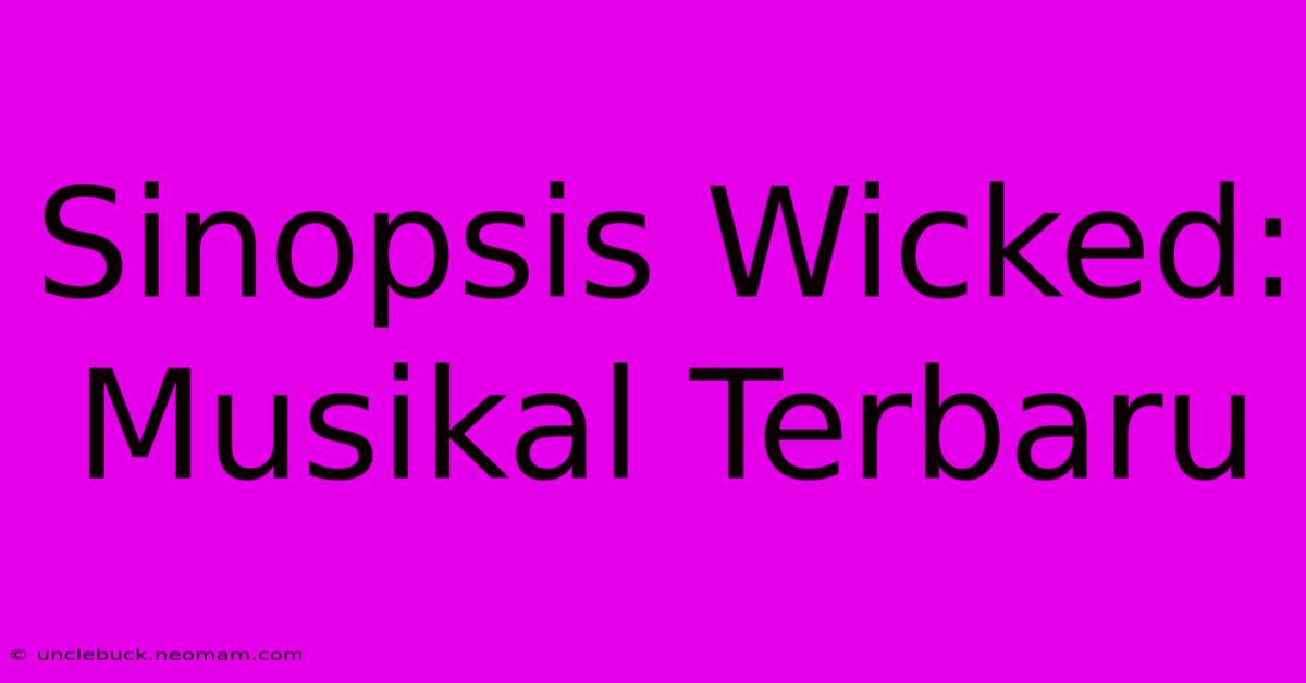 Sinopsis Wicked: Musikal Terbaru