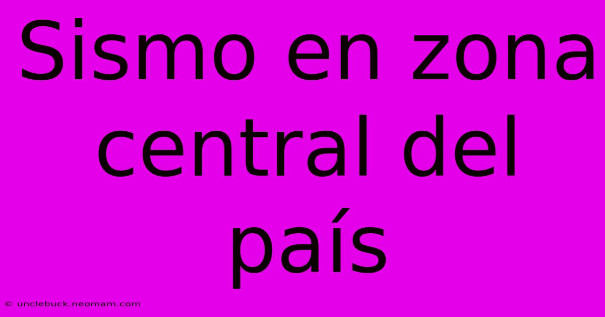 Sismo En Zona Central Del País