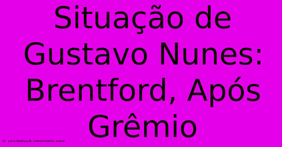 Situação De Gustavo Nunes: Brentford, Após Grêmio