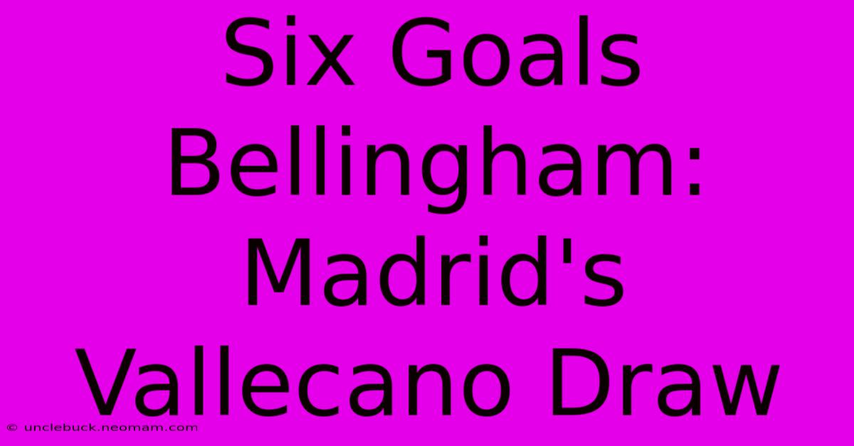 Six Goals Bellingham: Madrid's Vallecano Draw