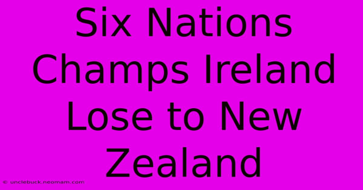 Six Nations Champs Ireland Lose To New Zealand