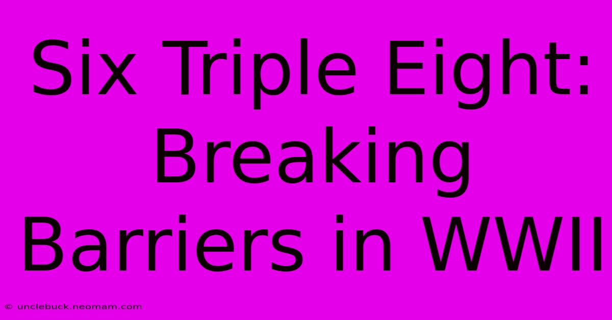 Six Triple Eight:  Breaking Barriers In WWII