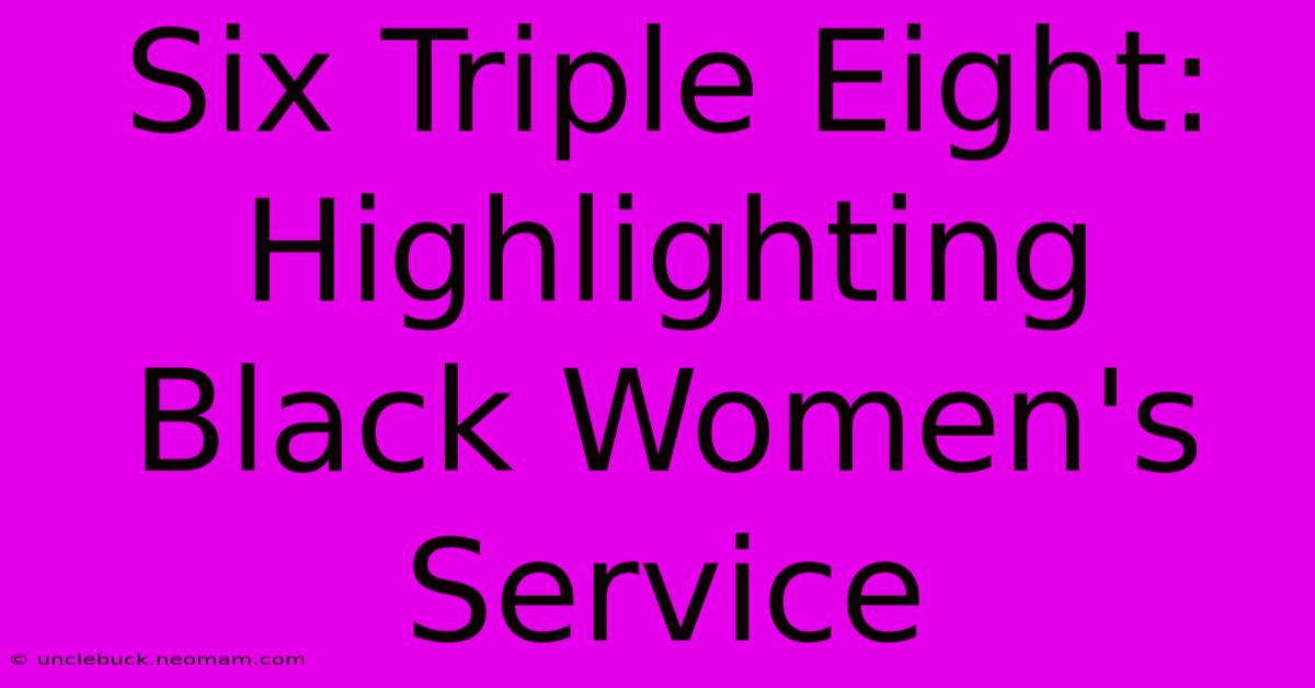 Six Triple Eight:  Highlighting Black Women's Service