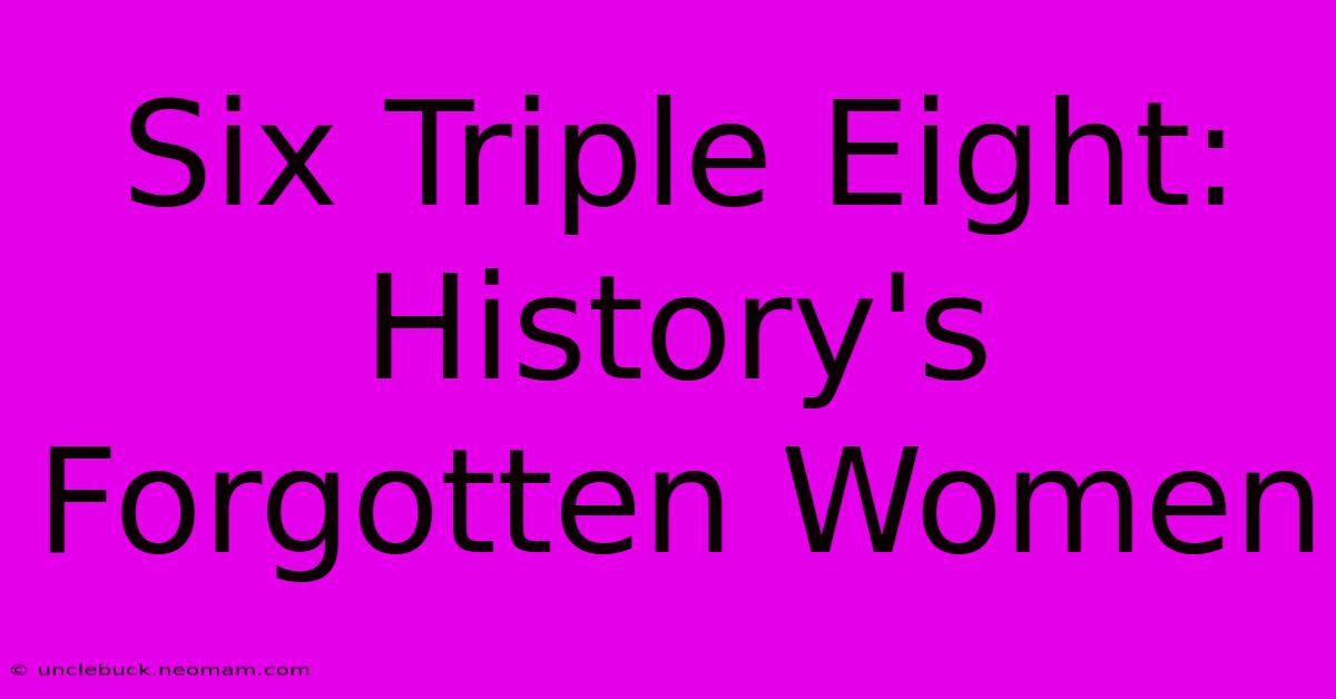 Six Triple Eight:  History's Forgotten Women