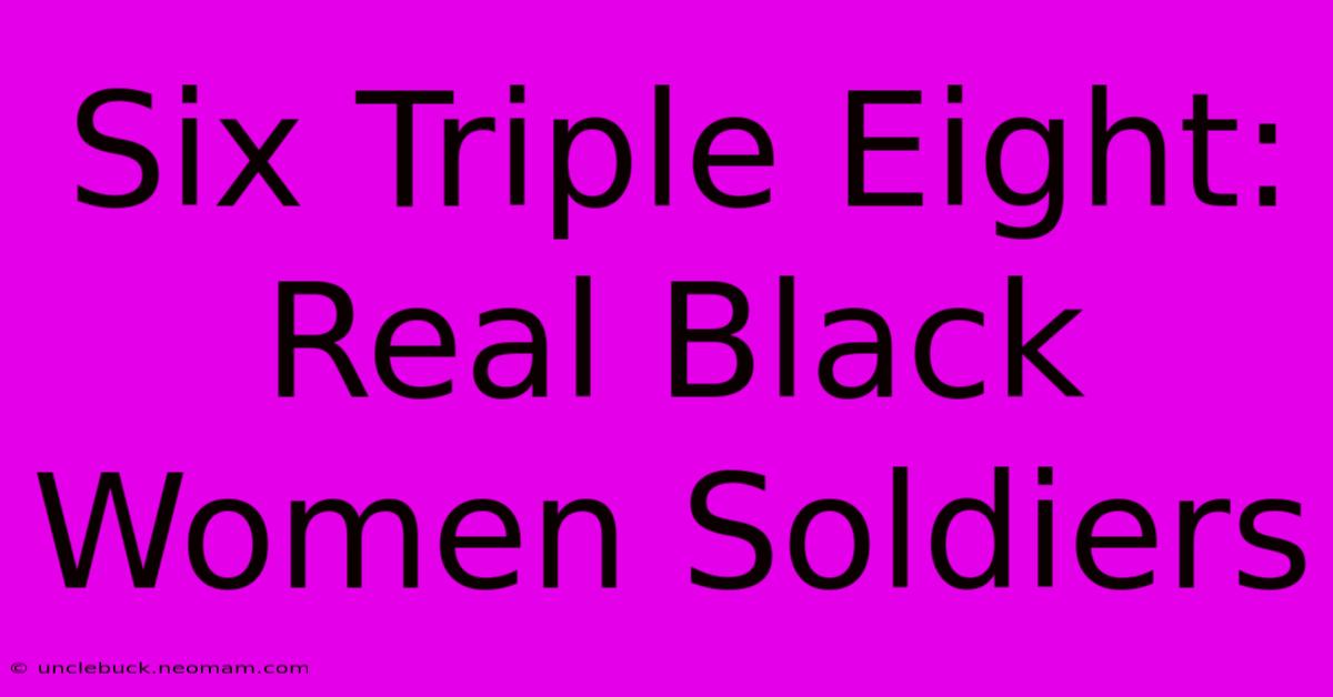 Six Triple Eight: Real Black Women Soldiers