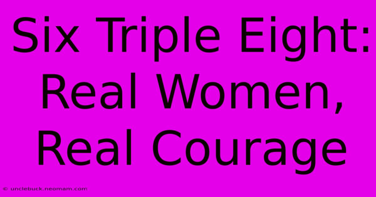 Six Triple Eight:  Real Women, Real Courage