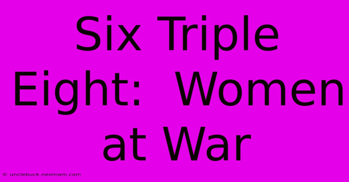 Six Triple Eight:  Women At War