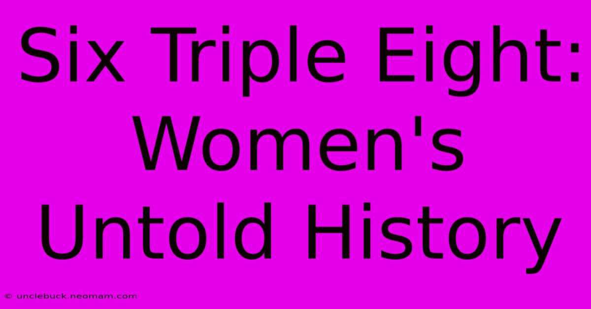 Six Triple Eight:  Women's Untold History