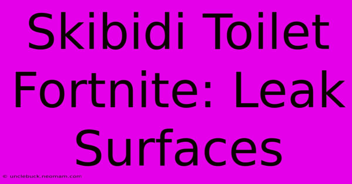 Skibidi Toilet Fortnite: Leak Surfaces