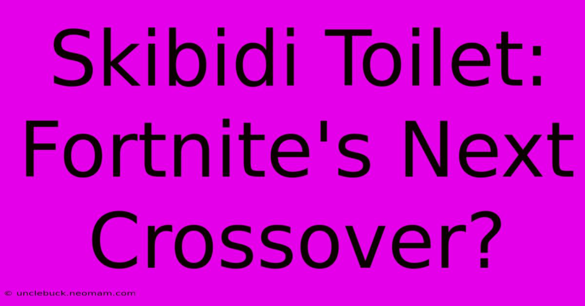 Skibidi Toilet: Fortnite's Next Crossover?